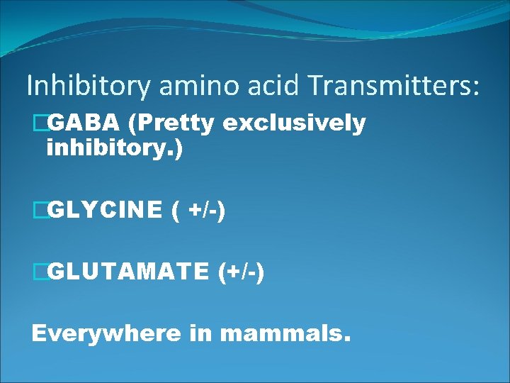 Inhibitory amino acid Transmitters: �GABA (Pretty exclusively inhibitory. ) �GLYCINE ( +/-) �GLUTAMATE (+/-)