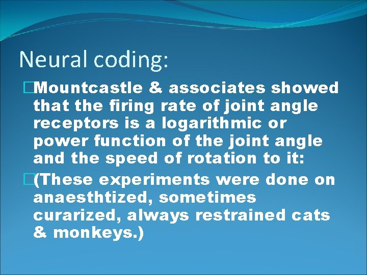Neural coding: �Mountcastle & associates showed that the firing rate of joint angle receptors