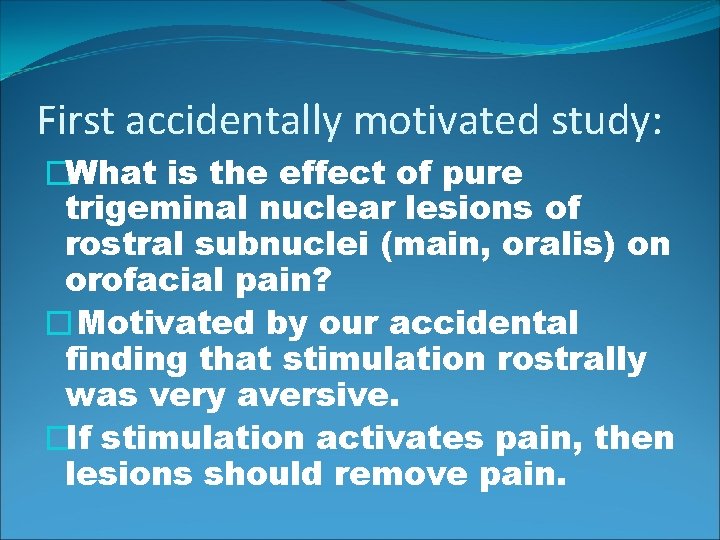 First accidentally motivated study: �What is the effect of pure trigeminal nuclear lesions of