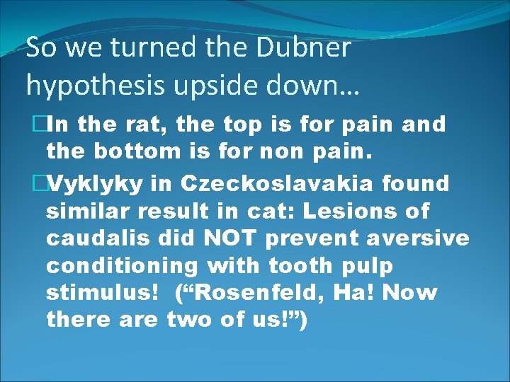 So we turned the Dubner hypothesis upside down… �In the rat, the top is