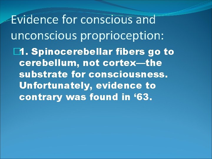 Evidence for conscious and unconscious proprioception: � 1. Spinocerebellar fibers go to cerebellum, not