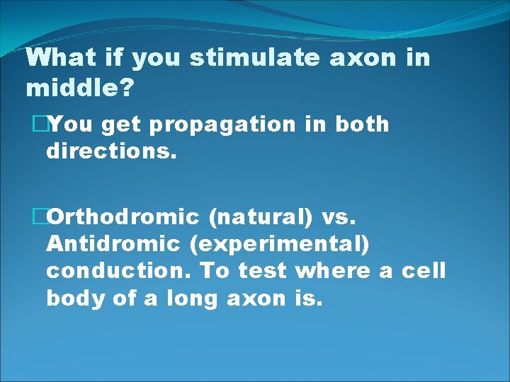 What if you stimulate axon in middle? �You get propagation in both directions. �Orthodromic