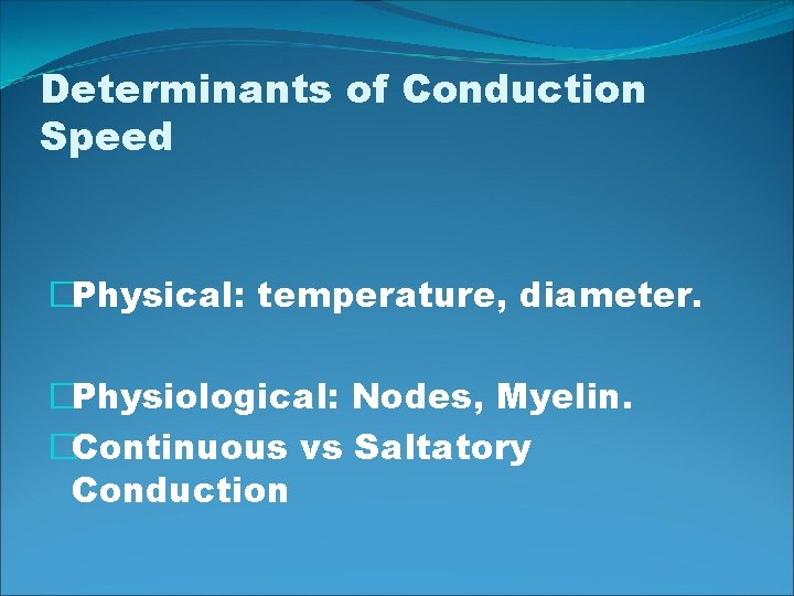 Determinants of Conduction Speed �Physical: temperature, diameter. �Physiological: Nodes, Myelin. �Continuous vs Saltatory Conduction
