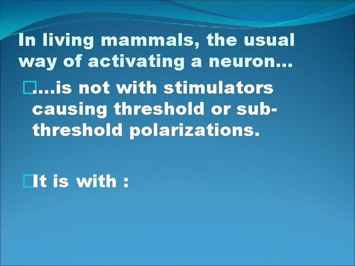In living mammals, the usual way of activating a neuron… �…. is not with