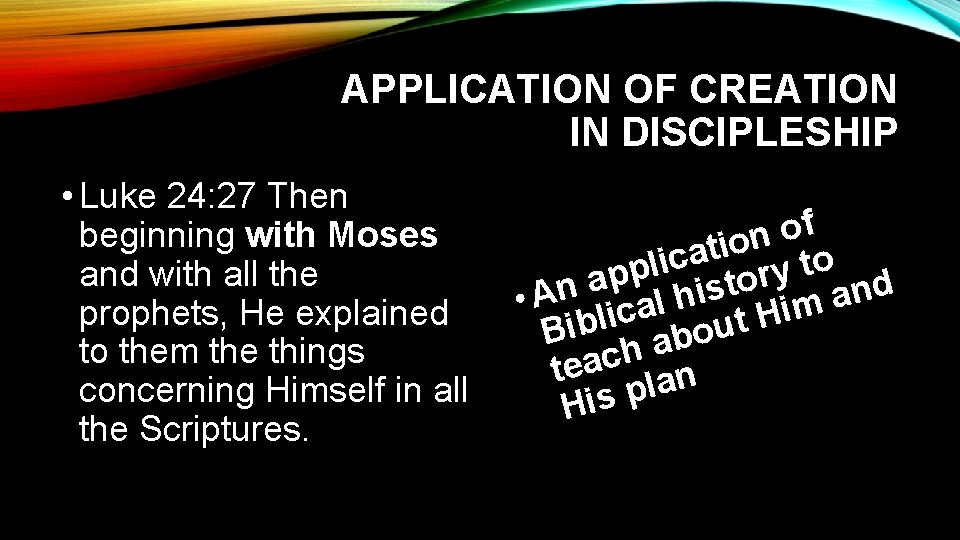 APPLICATION OF CREATION IN DISCIPLESHIP • Luke 24: 27 Then beginning with Moses and