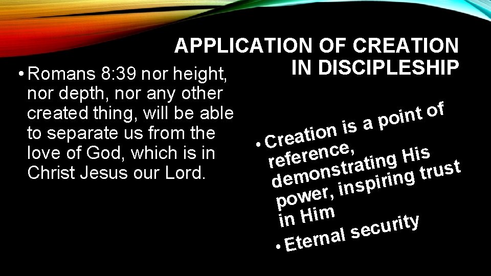 APPLICATION OF CREATION IN DISCIPLESHIP • Romans 8: 39 nor height, nor depth, nor