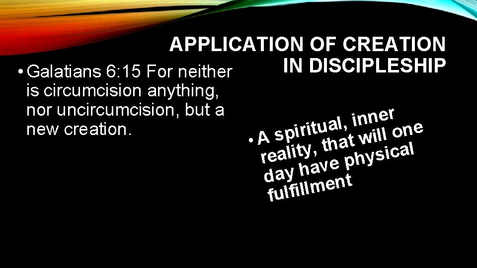 APPLICATION OF CREATION IN DISCIPLESHIP • Galatians 6: 15 For neither is circumcision anything,