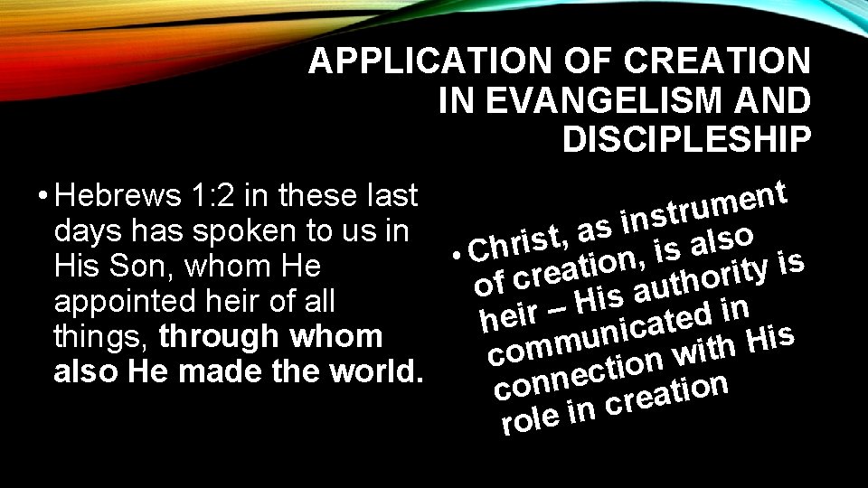 APPLICATION OF CREATION IN EVANGELISM AND DISCIPLESHIP t • Hebrews 1: 2 in these