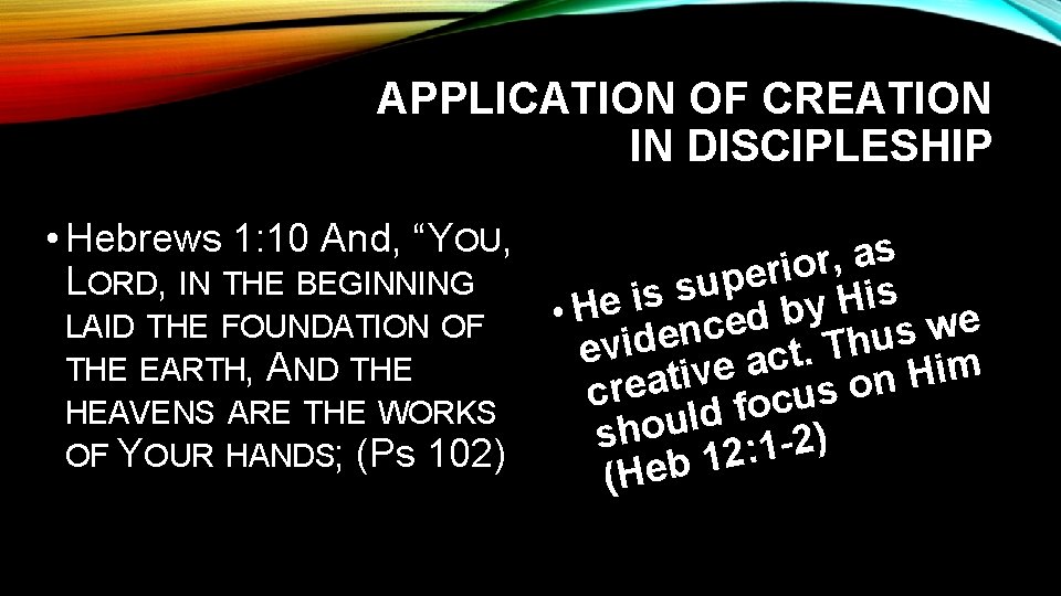 APPLICATION OF CREATION IN DISCIPLESHIP • Hebrews 1: 10 And, “YOU, s a ,