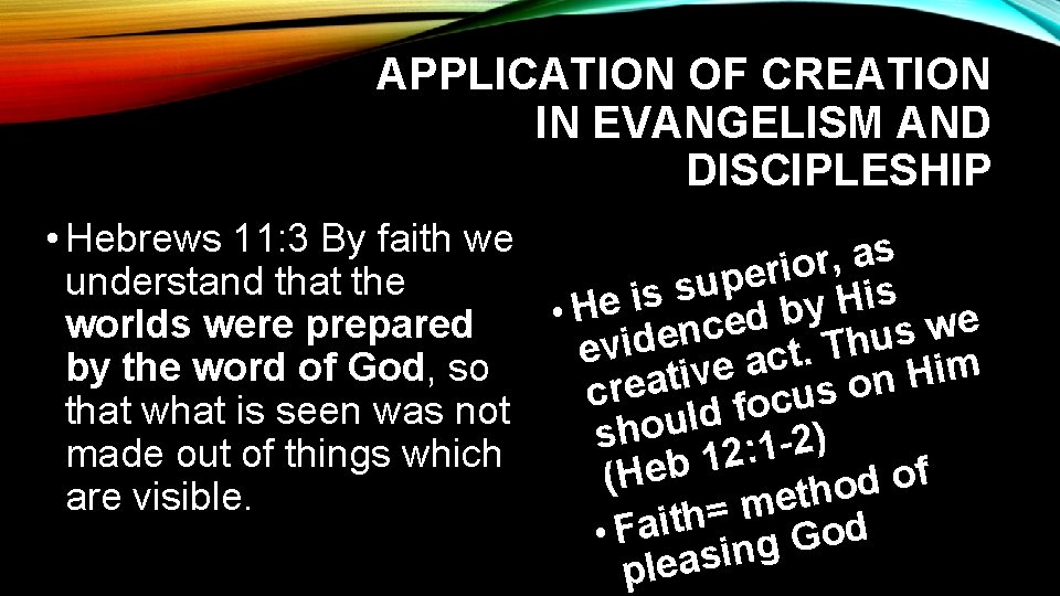 APPLICATION OF CREATION IN EVANGELISM AND DISCIPLESHIP • Hebrews 11: 3 By faith we