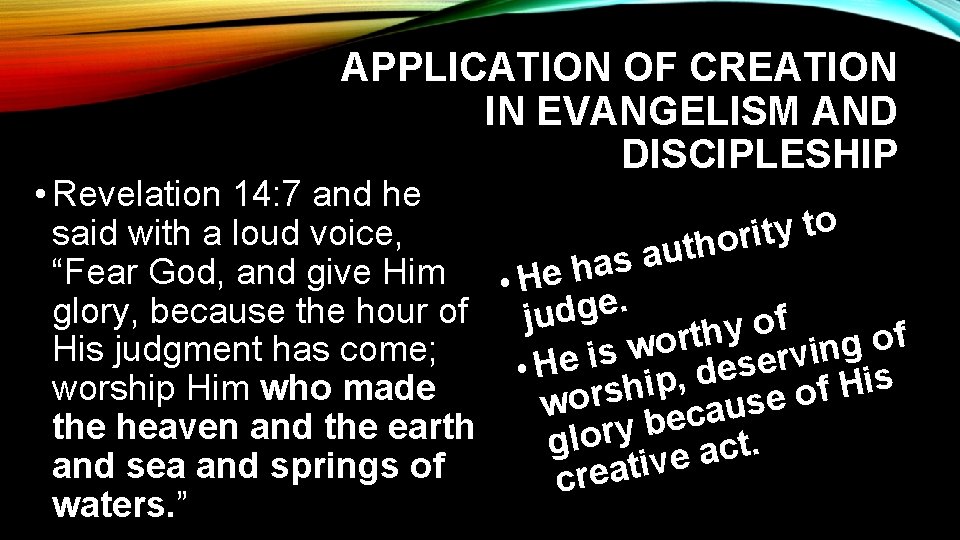 APPLICATION OF CREATION IN EVANGELISM AND DISCIPLESHIP • Revelation 14: 7 and he o