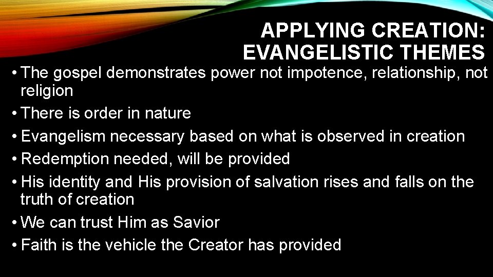 APPLYING CREATION: EVANGELISTIC THEMES • The gospel demonstrates power not impotence, relationship, not religion