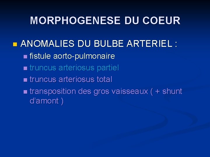 MORPHOGENESE DU COEUR n ANOMALIES DU BULBE ARTERIEL : fistule aorto-pulmonaire n truncus arteriosus