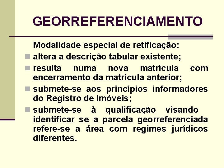 GEORREFERENCIAMENTO Modalidade especial de retificação: n altera a descrição tabular existente; n resulta numa