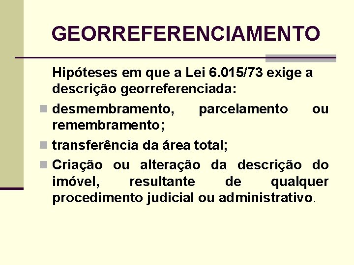 GEORREFERENCIAMENTO Hipóteses em que a Lei 6. 015/73 exige a descrição georreferenciada: n desmembramento,
