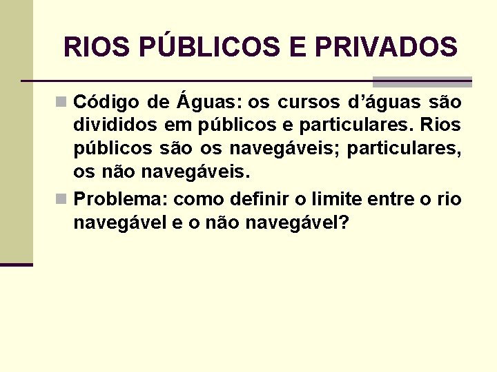 RIOS PÚBLICOS E PRIVADOS n Código de Águas: os cursos d’águas são divididos em