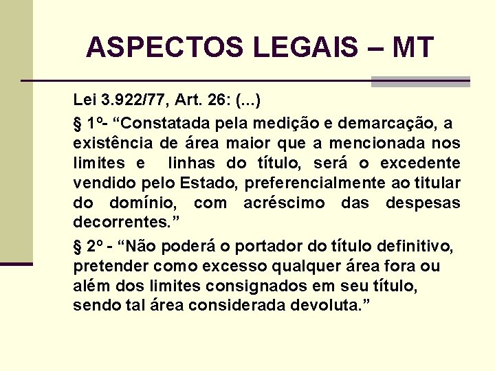 ASPECTOS LEGAIS – MT Lei 3. 922/77, Art. 26: (. . . ) §