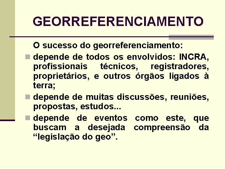 GEORREFERENCIAMENTO O sucesso do georreferenciamento: n depende de todos os envolvidos: INCRA, profissionais técnicos,