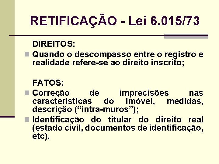 RETIFICAÇÃO - Lei 6. 015/73 DIREITOS: n Quando o descompasso entre o registro e