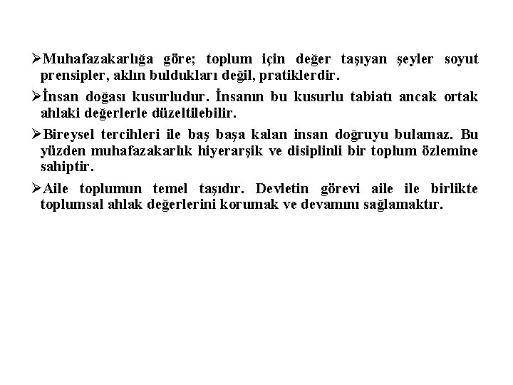 ØMuhafazakarlığa göre; toplum için değer taşıyan şeyler soyut prensipler, aklın buldukları değil, pratiklerdir. Øİnsan