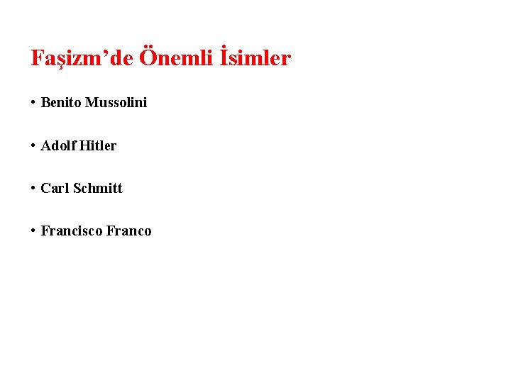 Faşizm’de Önemli İsimler • Benito Mussolini • Adolf Hitler • Carl Schmitt • Francisco