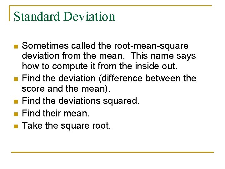 Standard Deviation n n Sometimes called the root-mean-square deviation from the mean. This name