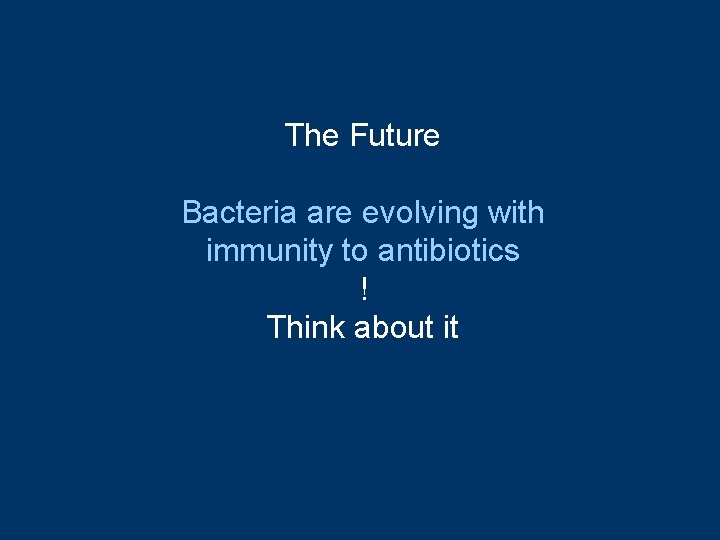 The Future Bacteria are evolving with immunity to antibiotics ! Think about it 