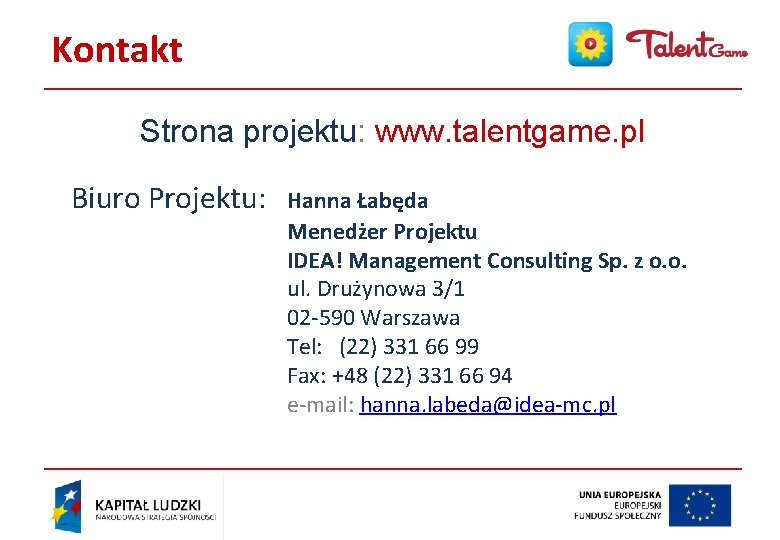 Kontakt Strona projektu: www. talentgame. pl Biuro Projektu: Hanna Łabęda Menedżer Projektu IDEA! Management