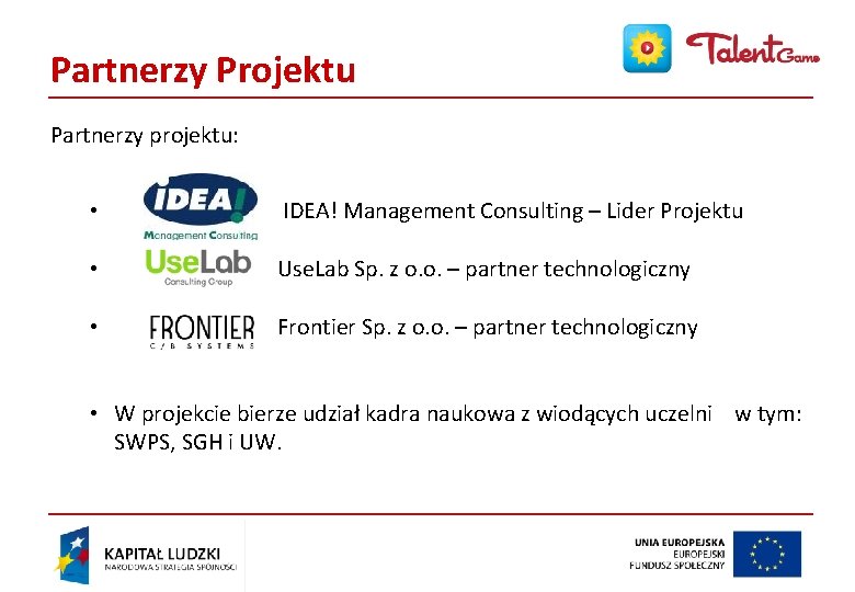 Partnerzy Projektu Partnerzy projektu: • IDEA! Management Consulting – Lider Projektu • Use. Lab
