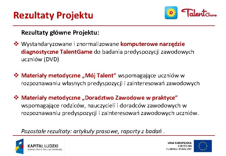 Rezultaty Projektu Rezultaty główne Projektu: v Wystandaryzowane i znormalizowane komputerowe narzędzie diagnostyczne Talent. Game