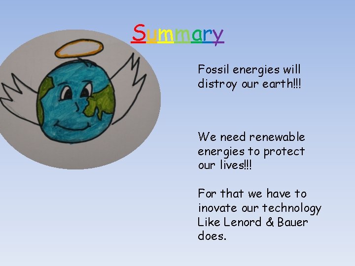 Summary Fossil energies will distroy our earth!!! We need renewable energies to protect our