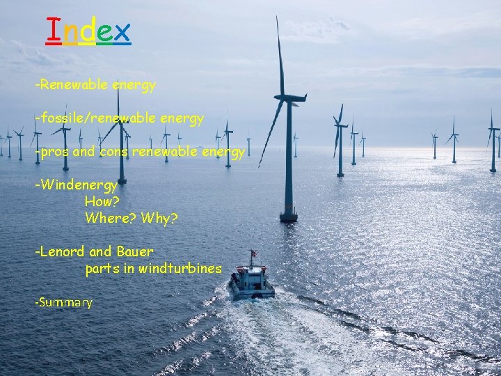 Index -Renewable energy -fossile/renewable energy -pros and cons renewable energy -Windenergy How? Where? Why?