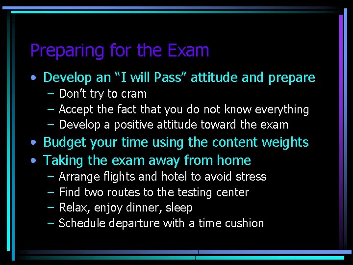 Preparing for the Exam • Develop an “I will Pass” attitude and prepare –