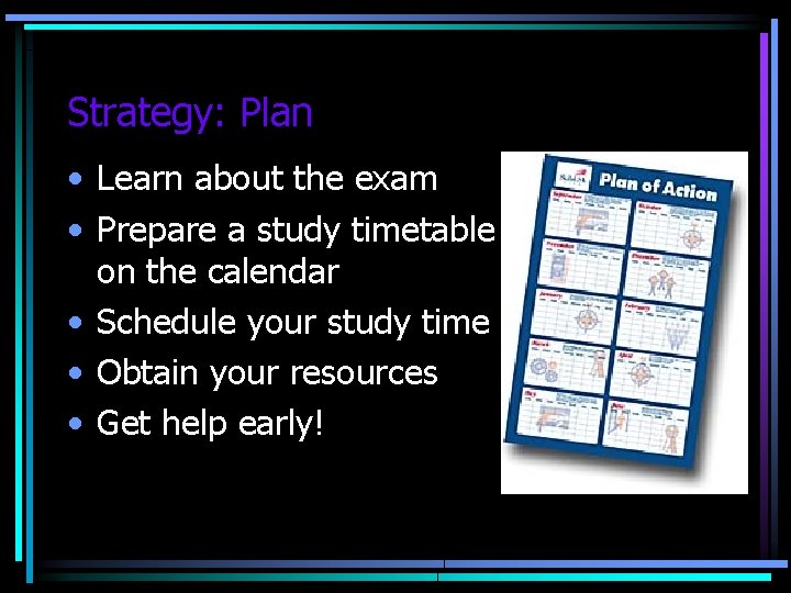 Strategy: Plan • Learn about the exam • Prepare a study timetable on the