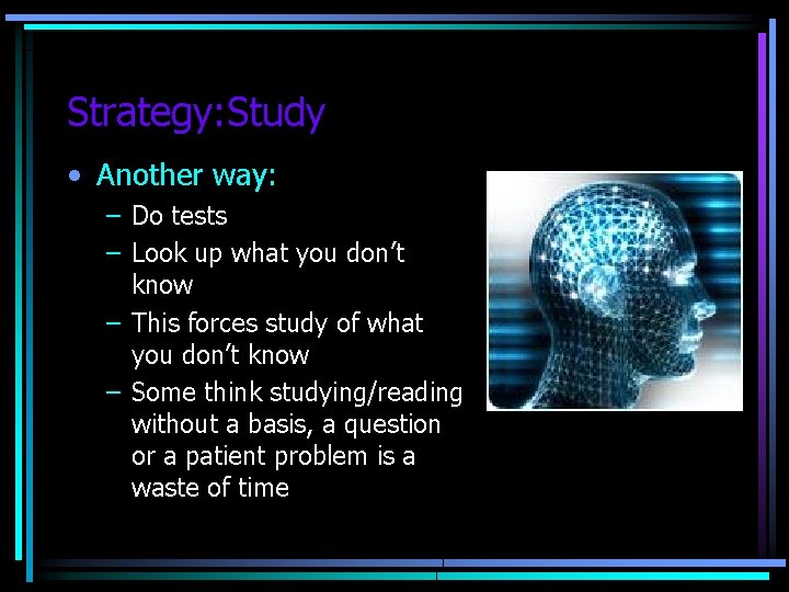 Strategy: Study • Another way: – Do tests – Look up what you don’t