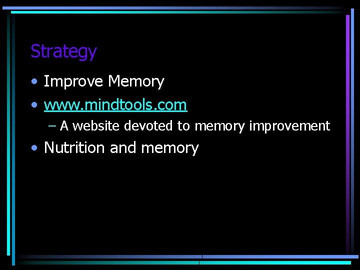 Strategy • Improve Memory • www. mindtools. com – A website devoted to memory