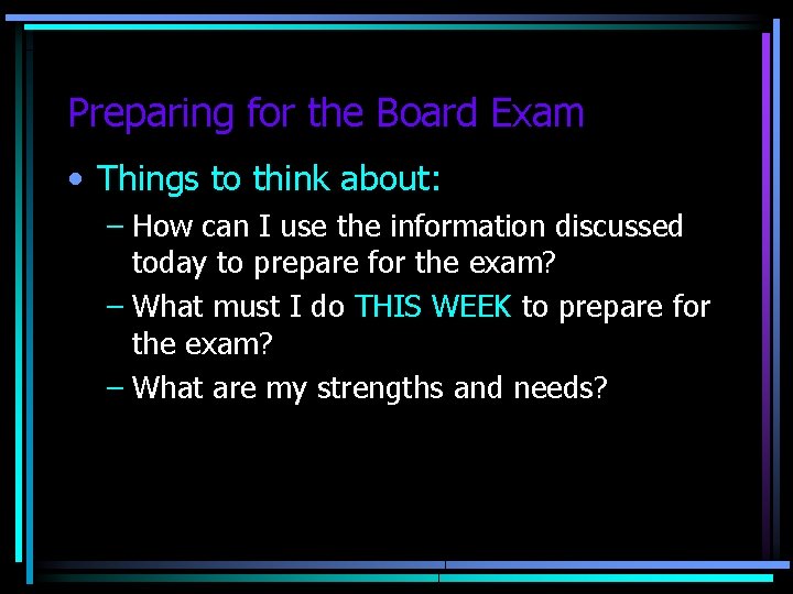 Preparing for the Board Exam • Things to think about: – How can I