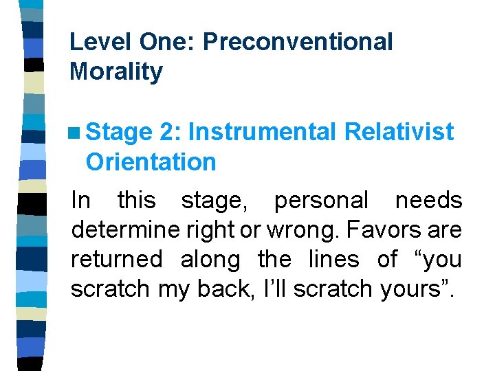 Level One: Preconventional Morality n Stage 2: Instrumental Relativist Orientation In this stage, personal