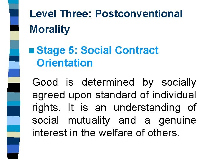 Level Three: Postconventional Morality n Stage 5: Social Contract Orientation Good is determined by