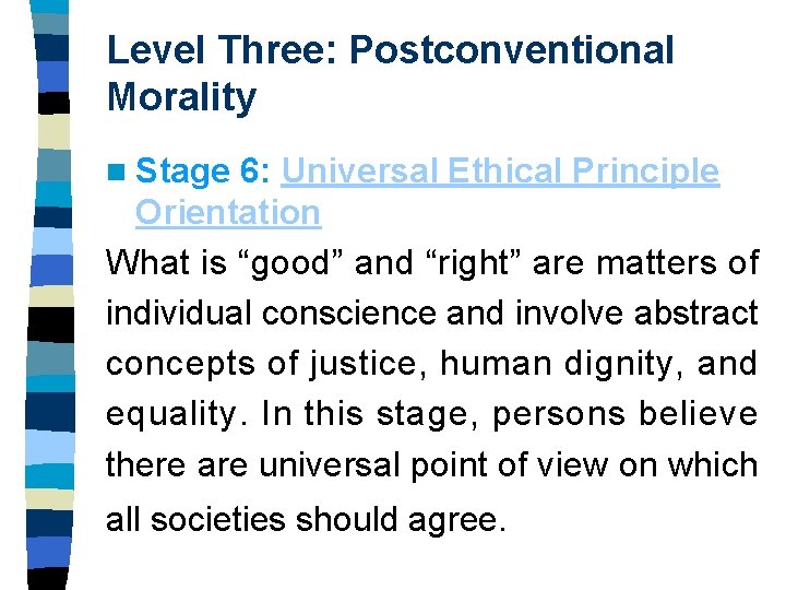 Level Three: Postconventional Morality n Stage 6: Universal Ethical Principle Orientation What is “good”