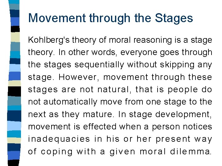 Movement through the Stages Kohlberg's theory of moral reasoning is a stage theory. In