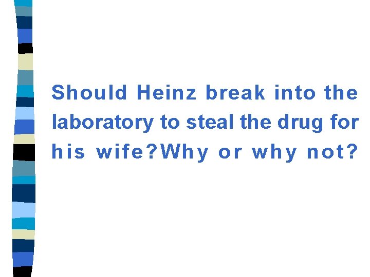 Should Heinz break into the laboratory to steal the drug for his wife? Why