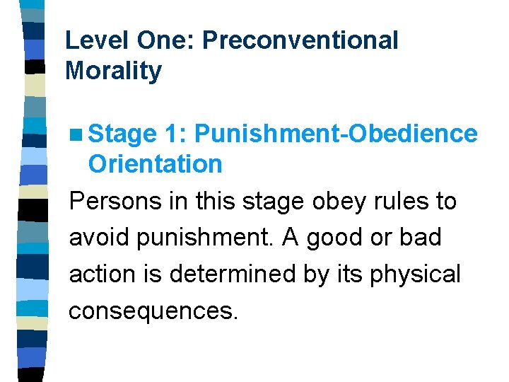 Level One: Preconventional Morality n Stage 1: Punishment-Obedience Orientation Persons in this stage obey