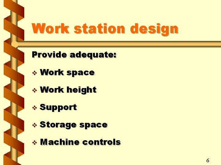 Work station design Provide adequate: v Work space v Work height v Support v