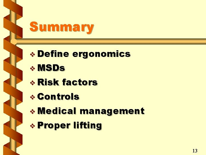 Summary v Define ergonomics v MSDs v Risk factors v Controls v Medical v