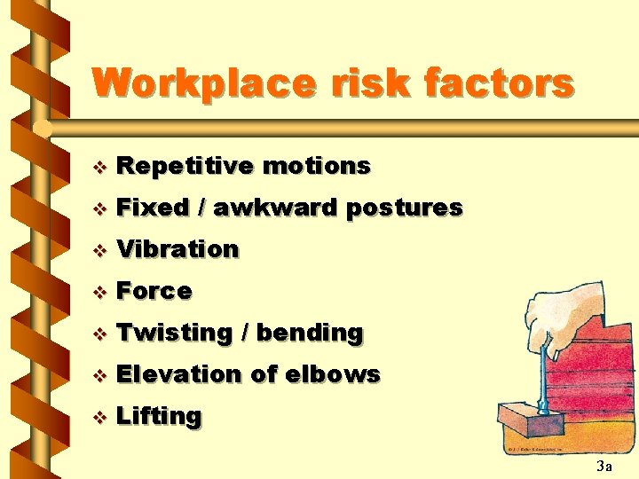 Workplace risk factors v Repetitive motions v Fixed / awkward postures v Vibration v