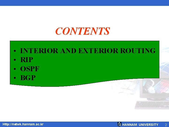 CONTENTS • • INTERIOR AND EXTERIOR ROUTING RIP OSPF BGP Http: //netwk. hannam. ac.