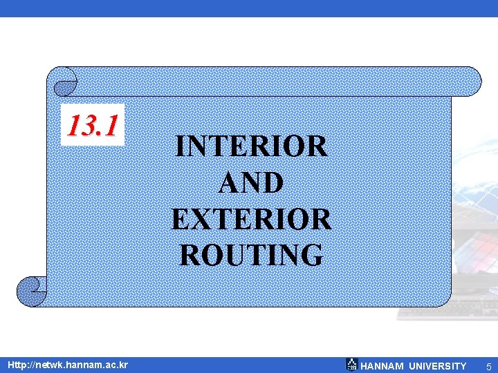 13. 1 Http: //netwk. hannam. ac. kr INTERIOR AND EXTERIOR ROUTING HANNAM UNIVERSITY 5