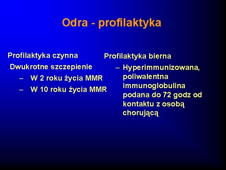 Odra - profilaktyka Profilaktyka czynna Dwukrotne szczepienie Profilaktyka bierna – Hyperimmunizowana, poliwalentna – W