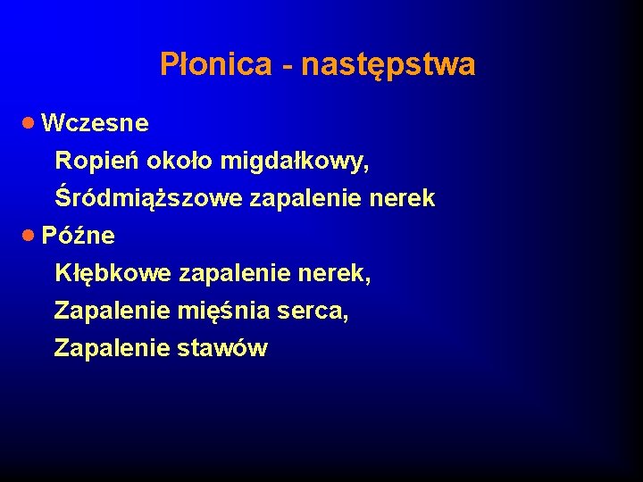 Płonica - następstwa · Wczesne Ropień około migdałkowy, Śródmiąższowe zapalenie nerek · Późne Kłębkowe